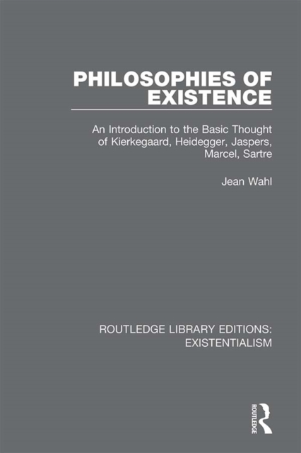 Philosophies of Existence : An Introduction to the Basic Thought of Kierkegaard, Heidegger, Jaspers, Marcel, Sartre, EPUB eBook
