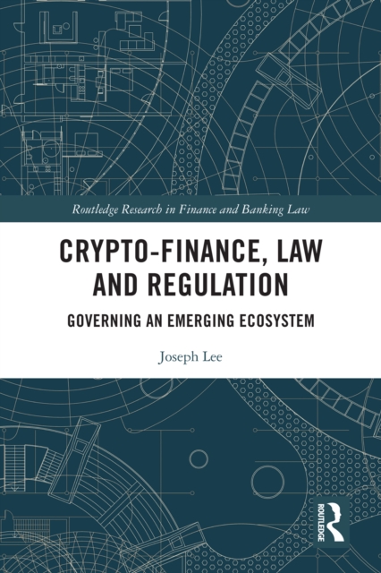 Crypto-Finance, Law and Regulation : Governing an Emerging Ecosystem, PDF eBook