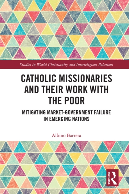 Catholic Missionaries and Their Work with the Poor : Mitigating Market-Government Failure in Emerging Nations, EPUB eBook