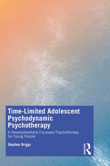 Time-Limited Adolescent Psychodynamic Psychotherapy : A Developmentally Focussed Psychotherapy for Young People, PDF eBook