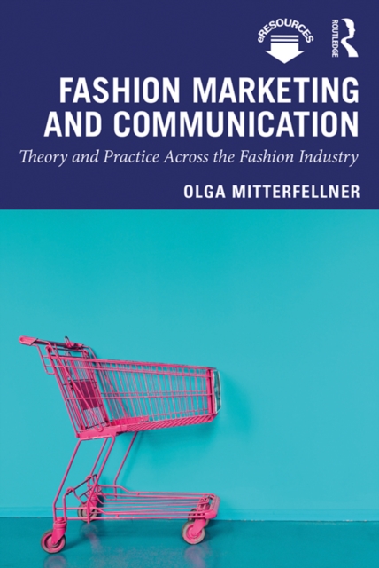Fashion Marketing and Communication : Theory and Practice Across the Fashion Industry, PDF eBook