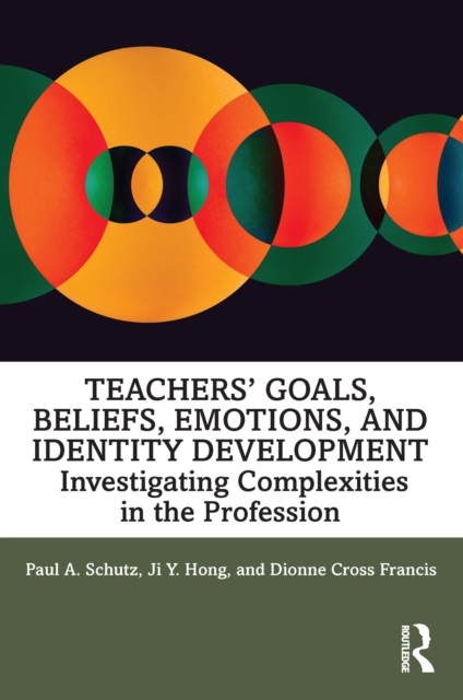 Teachers’ Goals, Beliefs, Emotions, and Identity Development : Investigating Complexities in the Profession, EPUB eBook