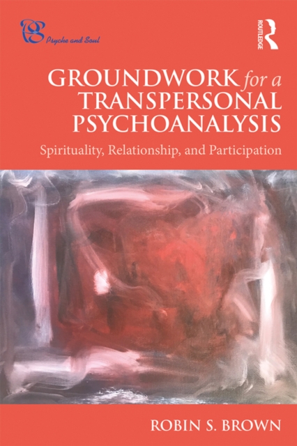 Groundwork for a Transpersonal Psychoanalysis : Spirituality, Relationship, and Participation, EPUB eBook