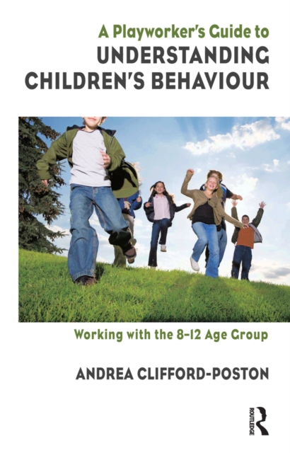 A Playworker's Guide to Understanding Children's Behaviour : Working with the 8-12 Age Group, PDF eBook