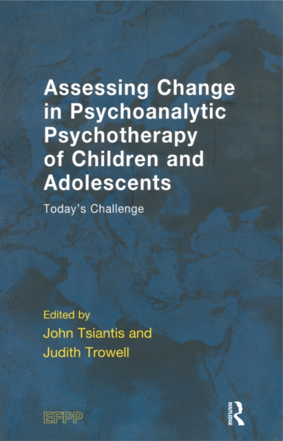 Assessing Change in Psychoanalytic Psychotherapy of Children and Adolescents : Today's Challenge, PDF eBook