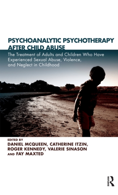 Psychoanalytic Psychotherapy After Child Abuse : The Treatment of Adults and Children Who Have Experienced Sexual Abuse, Violence, and Neglect in Childhood, PDF eBook