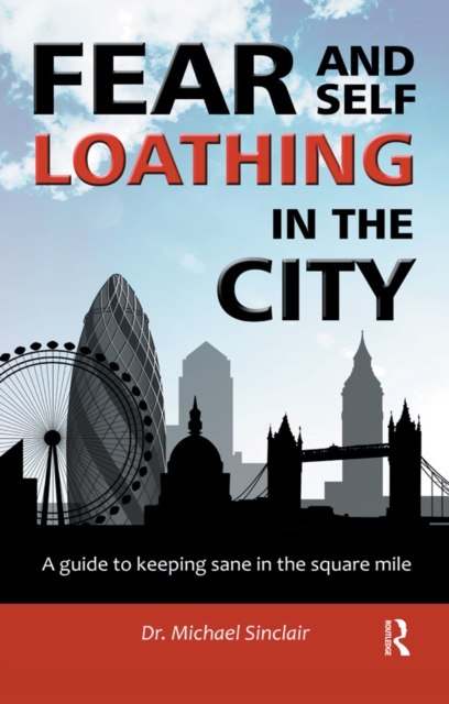 Fear and Self-Loathing in the City : A Guide to Keeping Sane in the Square Mile, EPUB eBook