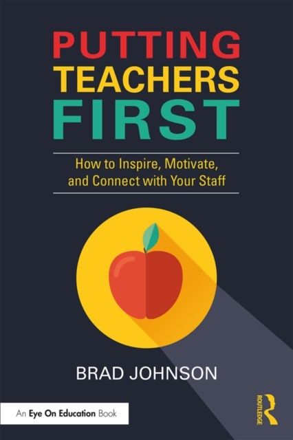 Putting Teachers First : How to Inspire, Motivate, and Connect with Your Staff, PDF eBook
