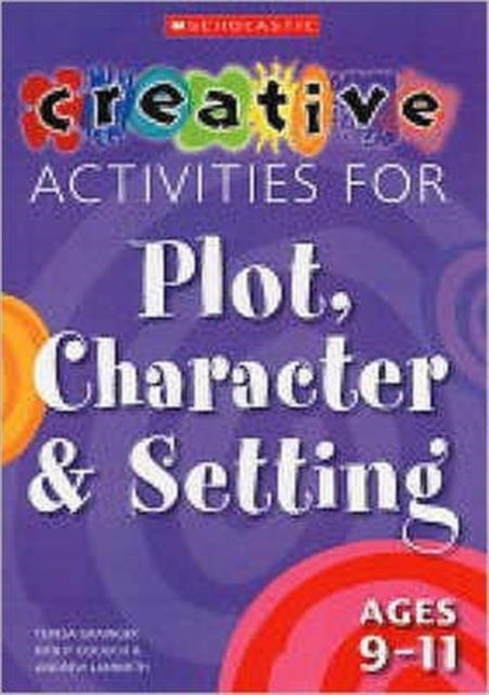 Creative Activities for Plot, Character & Setting Ages 9-11, Paperback / softback Book