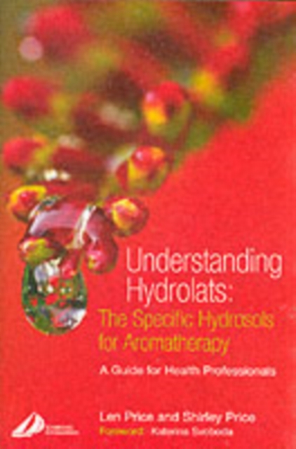 Understanding Hydrolats: The Specific Hydrosols for Aromatherapy : A Guide for Health Professionals, Paperback / softback Book
