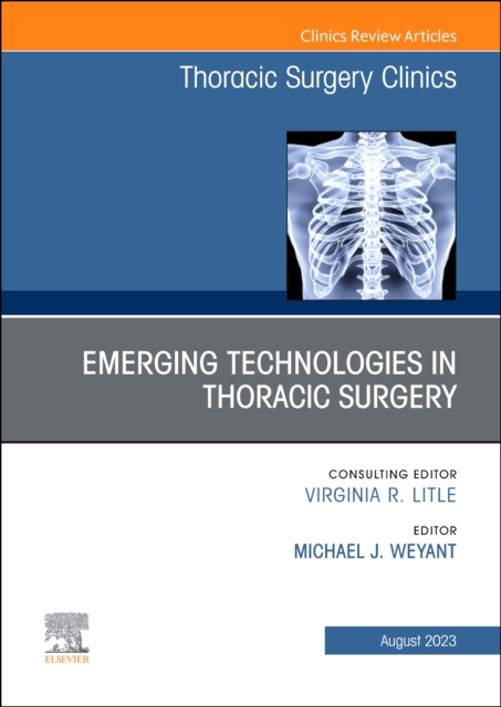 Emerging Technologies in Thoracic Surgery, An Issue of Thoracic Surgery Clinics : Volume 33-3, Hardback Book