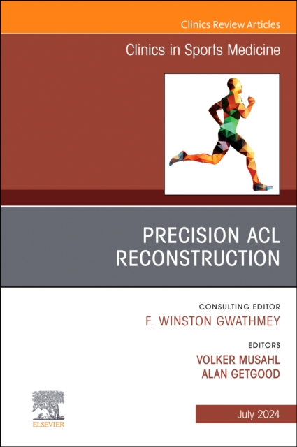 Precision ACL Reconstruction, An Issue of Clinics in Sports Medicine : Volume 43-3, Hardback Book