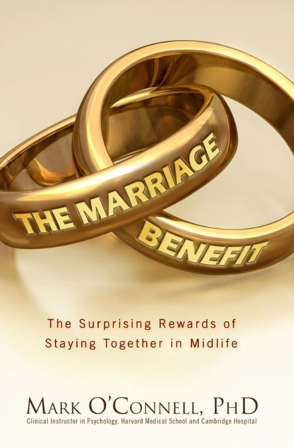 The Marriage Benefit : The Surprising Rewards of Staying Together in Midlife, EPUB eBook