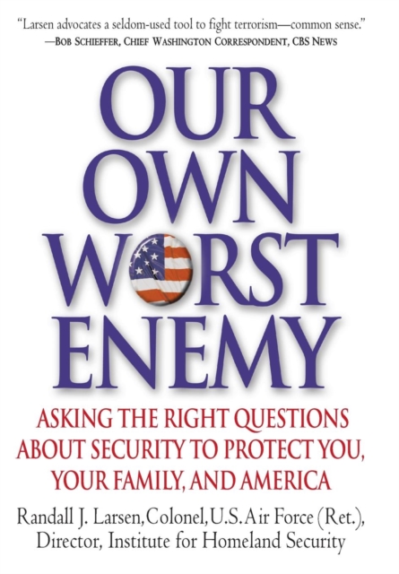Our Own Worst Enemy : Asking the Right Questions About Security to Protect You, Hardback Book