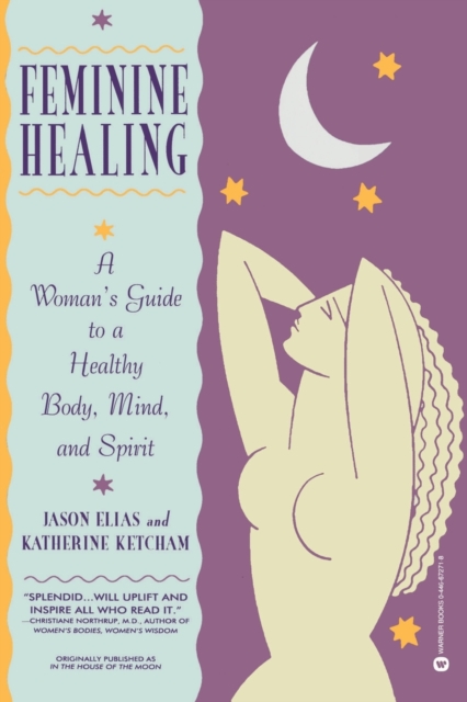 Feminine Healing : A Woman's Guide to a Healthy Mind, Body and Spirit, Paperback / softback Book