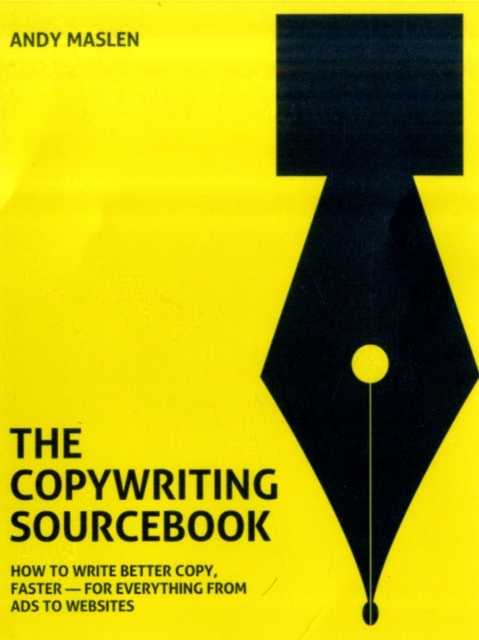 The Copywriting Sourcebook: How to Write Better Copy, Faster - For Everything from Ads to Websites, Paperback / softback Book