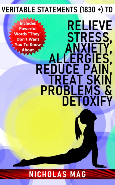 Veritable Statements (1830 +) to Relieve Stress, Anxiety, Allergies, Reduce Pain, Treat Skin Problems & Detoxify, EPUB eBook