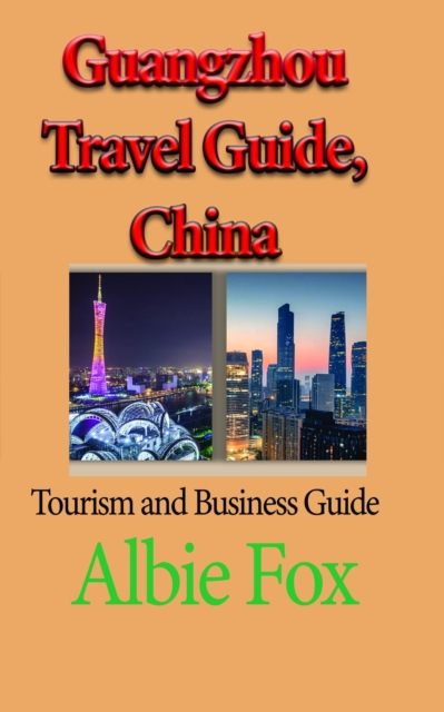 Guangzhou Travel Guide, China: Tourism and Business Guide, EPUB eBook