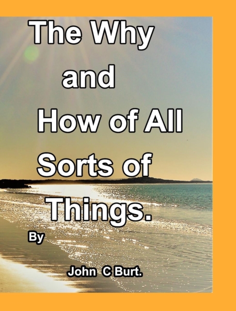 The Why and How of All Sorts of Things., Hardback Book