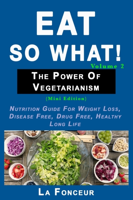 Eat So What! The Power of Vegetarianism Volume 2 (Black and white print)) : Nutrition guide for weight loss, disease free, drug free, healthy long life, Paperback / softback Book