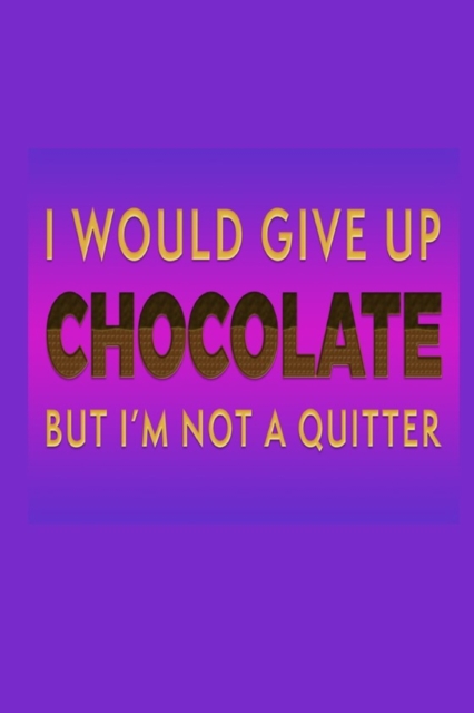 I Would Give Up Chocolate But I'm Not A Quitter : Chocolate Lover Gift Idea: Lined Journal Notebook, Paperback / softback Book