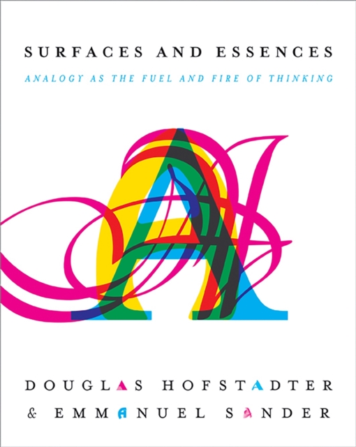 Surfaces and Essences : Analogy as the Fuel and Fire of Thinking, Hardback Book