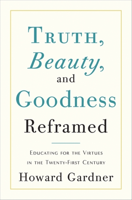 Truth, Beauty, and Goodness Reframed : Educating for the Virtues in the Age of Truthiness and Twitter, Hardback Book