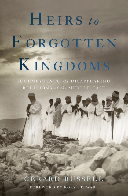 Heirs to Forgotten Kingdoms : Journeys into the Disappearing Religions of the Middle East, Hardback Book