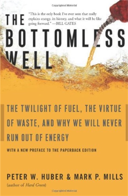 The Bottomless Well : The Twilight of Fuel, the Virtue of Waste, and Why We Will Never Run Out of Energy, Paperback / softback Book