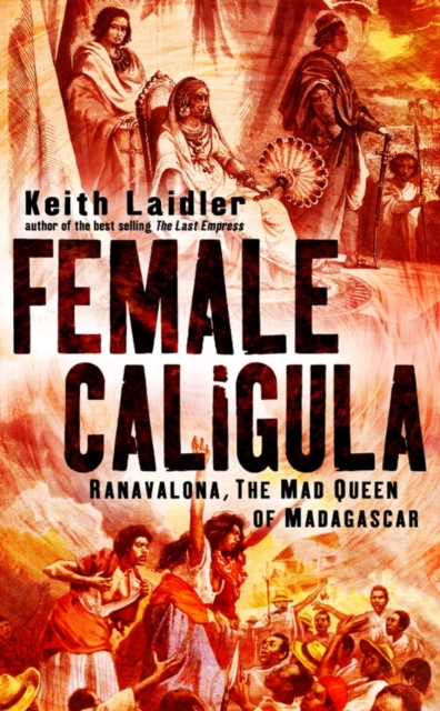 Female Caligula : Ranavalona, the Mad Queen of Madagascar, Hardback Book