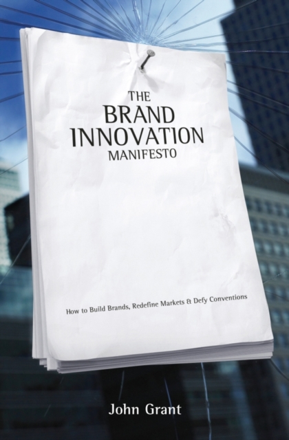 The Brand Innovation Manifesto : How to Build Brands, Redefine Markets and Defy Conventions, Hardback Book