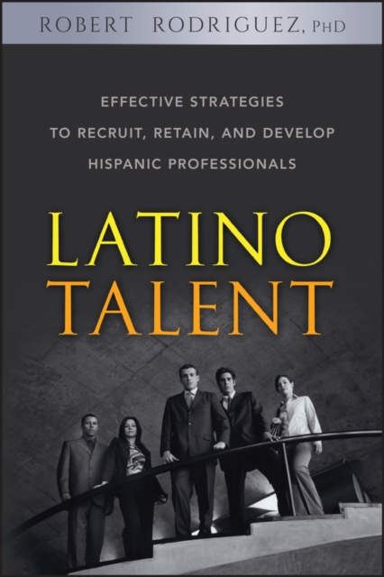 Latino Talent : Effective Strategies to Recruit, Retain and Develop Hispanic Professionals, Hardback Book