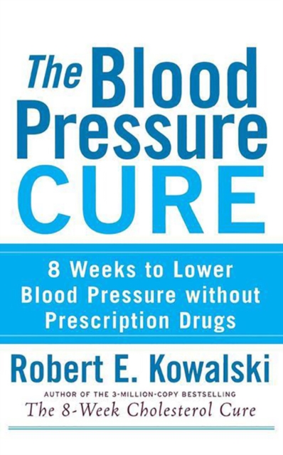 The Blood Pressure Cure : 8 Weeks to Lower Blood Pressure without Prescription Drugs, PDF eBook