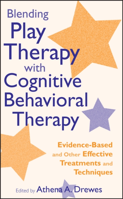 Blending Play Therapy with Cognitive Behavioral Therapy : Evidence-Based and Other Effective Treatments and Techniques, Hardback Book