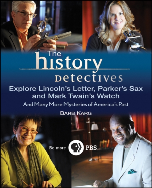 The History Detectives Explore Lincoln's Letter, Parker's Sax, and Mark Twain's Watch : And Many More Mysteries of America's Past, Paperback Book