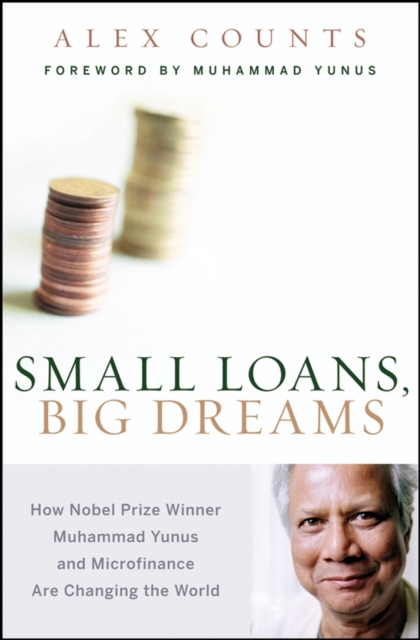 Small Loans, Big Dreams : How Nobel Prize Winner Muhammed Yunus and Microfinance are Changing the World, Hardback Book