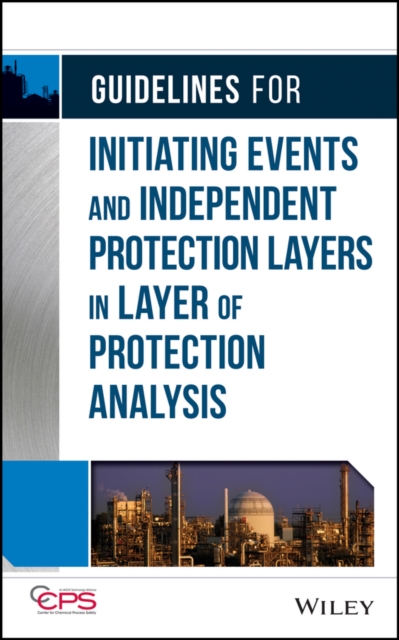 Guidelines for Initiating Events and Independent Protection Layers in Layer of Protection Analysis, Hardback Book