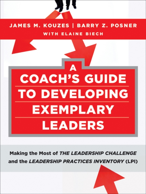 A Coach's Guide to Developing Exemplary Leaders : Making the Most of the Leadership Challenge and the Leadership Practices Inventory (LPI), Paperback Book
