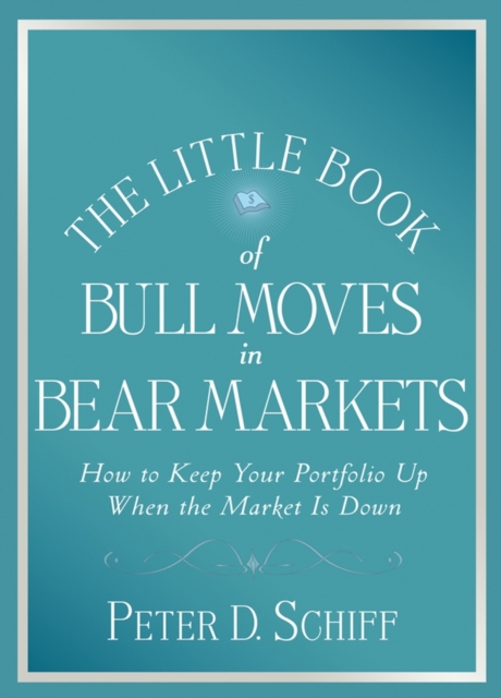 The Little Book of Bull Moves in Bear Markets : How to Keep Your Portfolio Up When the Market is Down, Hardback Book