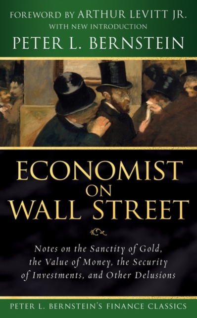 Economist on Wall Street (Peter L. Bernstein's Finance Classics) : Notes on the Sanctity of Gold, the Value of Money, the Security of Investments, and Other Delusions, PDF eBook