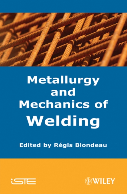 Metallurgy and Mechanics of Welding : Processes and Industrial Applications, PDF eBook
