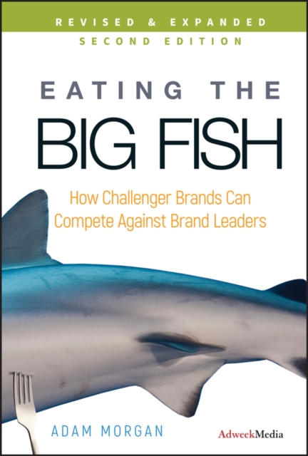 Eating the Big Fish : How Challenger Brands Can Compete Against Brand Leaders, PDF eBook