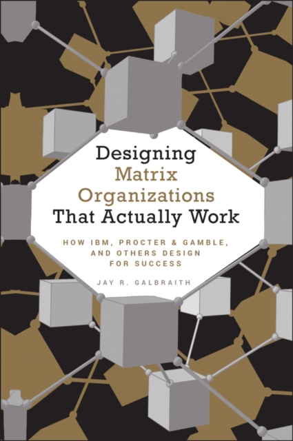 Designing Matrix Organizations that Actually Work : How IBM, Proctor & Gamble and Others Design for Success, EPUB eBook