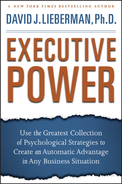 Executive Power : Use the Greatest Collection of Psychological Strategies to Create an Automatic Advantage in Any Business Situation, PDF eBook