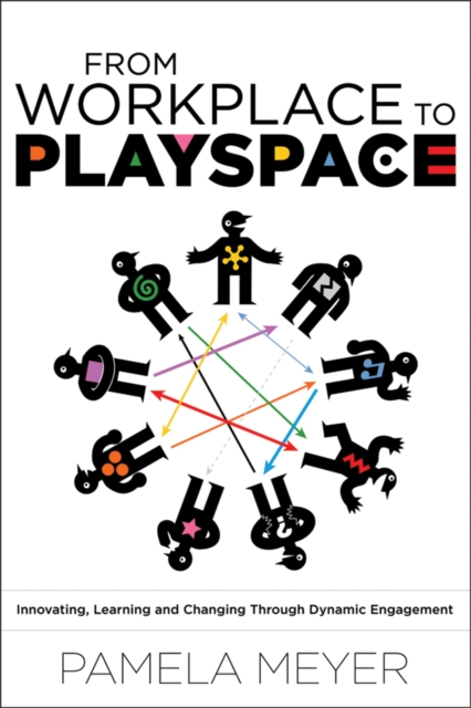From Workplace to Playspace : Innovating, Learning and Changing Through Dynamic Engagement, Hardback Book