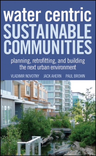 Water Centric Sustainable Communities : Planning, Retrofitting, and Building the Next Urban Environment, Hardback Book