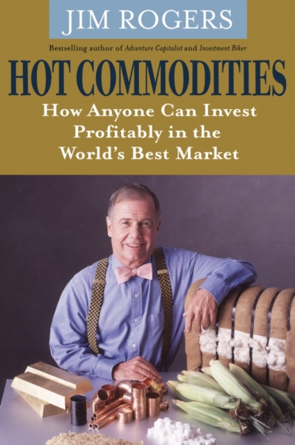 Hot Commodities : How Anyone Can Invest Profitably in the World's Best Market, Paperback / softback Book