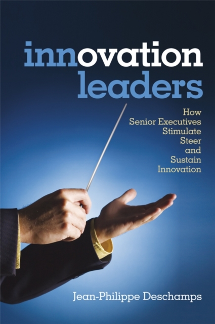Innovation Leaders : How Senior Executives Stimulate, Steer and Sustain Innovation, Hardback Book
