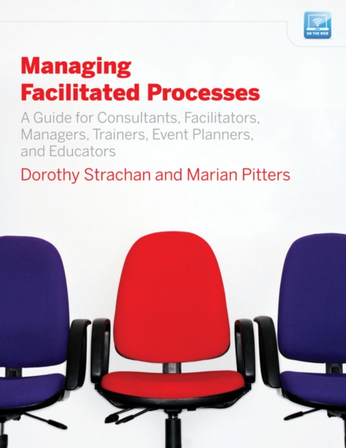Managing Facilitated Processes : A Guide for Facilitators, Managers, Consultants, Event Planners, Trainers and Educators, EPUB eBook