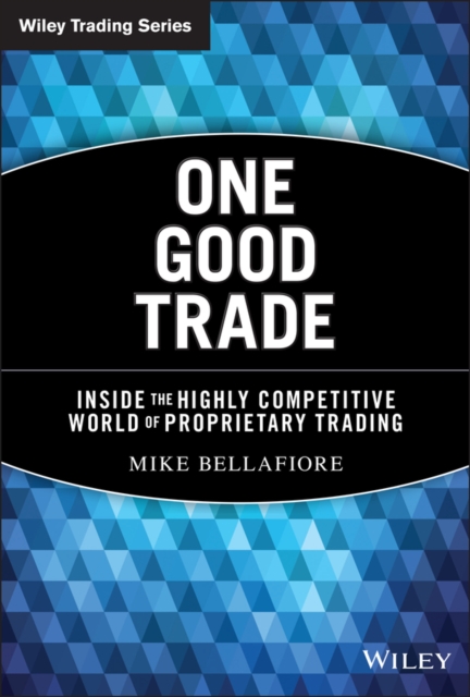 One Good Trade : Inside the Highly Competitive World of Proprietary Trading, Hardback Book